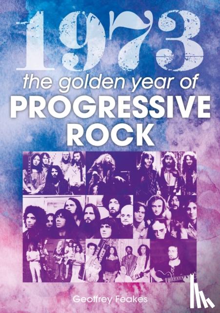 Feakes, Geoffrey - 1973: The Golden Year of Progressive Rock