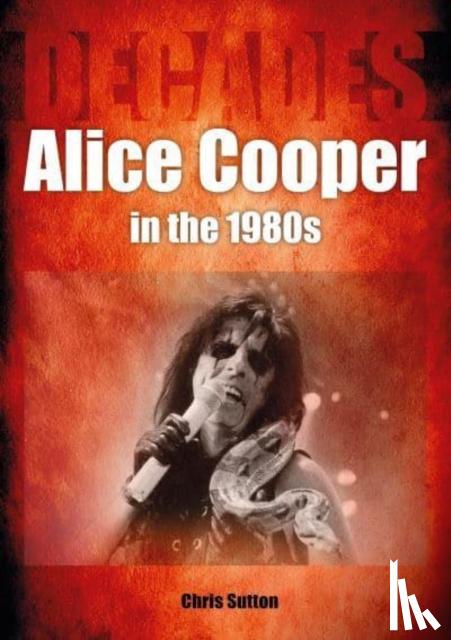Sutton, Chris - Alice Cooper in the 1980s (Decades)