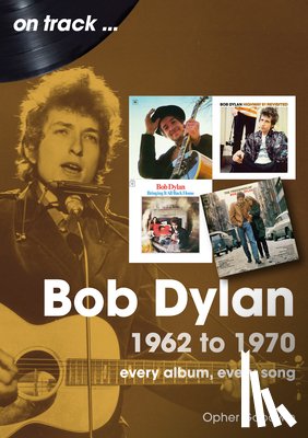 Goodwin, Opher - Bob Dylan 1962 to 1970 On Track