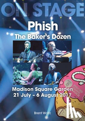 Waltz, Brent - Phish: The Baker's Dozen. Madison Square Garden 21 July - 6 August 2017