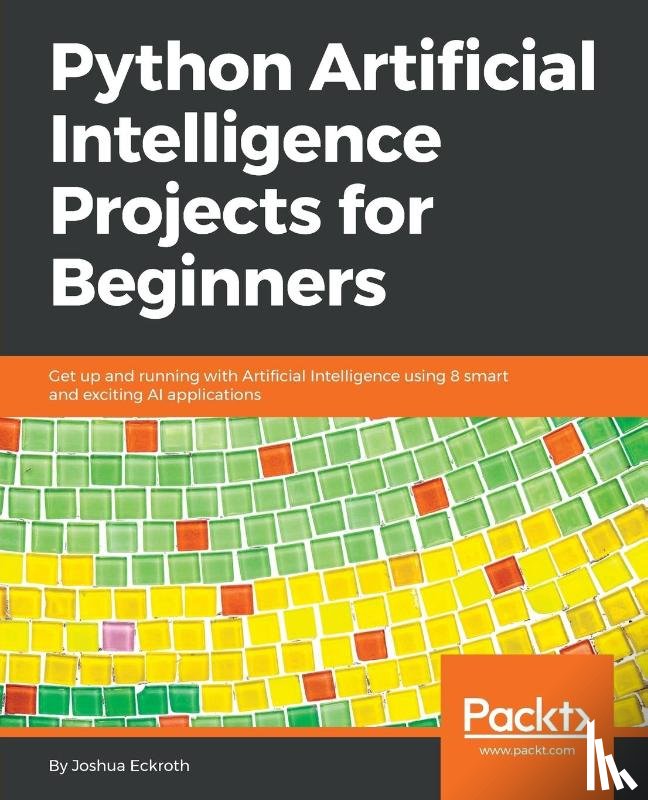 Eckroth, Dr. Joshua - Python Artificial Intelligence Projects for Beginners