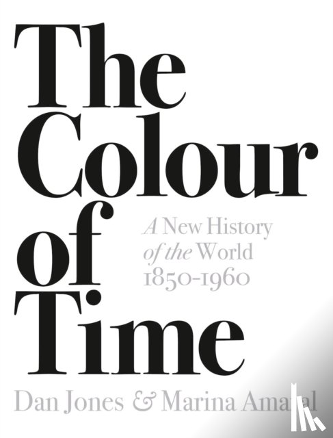 Jones, Dan, Amaral, Marina - The Colour of Time: A New History of the World, 1850-1960