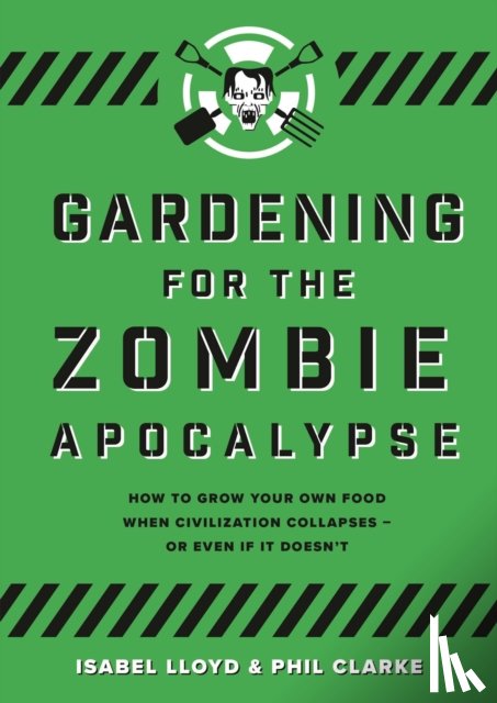 Lloyd, Isabel, Clarke, Phil - Gardening for the Zombie Apocalypse