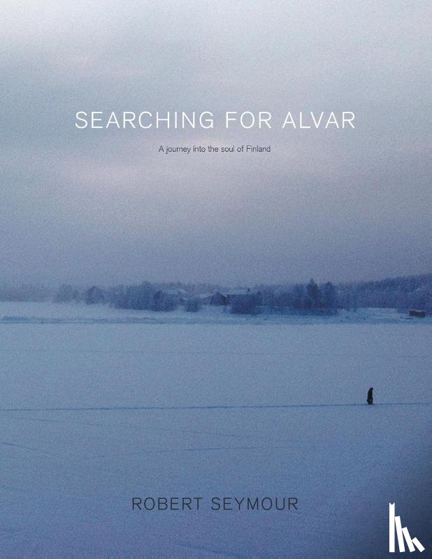 Seymour, Robert - Searching for Alvar: A journey into the soul of Finland
