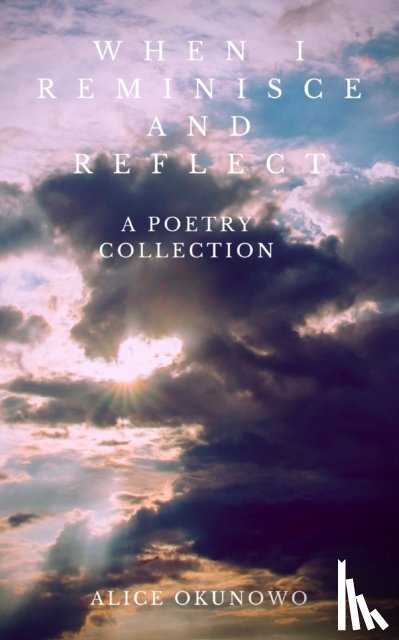 Okunowo, Alice - When I Reminisce and Reflect: A Poetry Collection