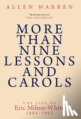 Warren, Allen - More than Nine Lessons and Carols: A Life of Eric Milner-White, 1884-1963
