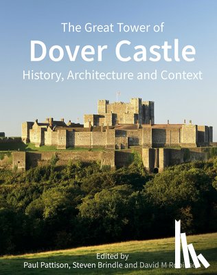 Pattison, Paul - The Great Tower of Dover Castle: History, Architecture and Context