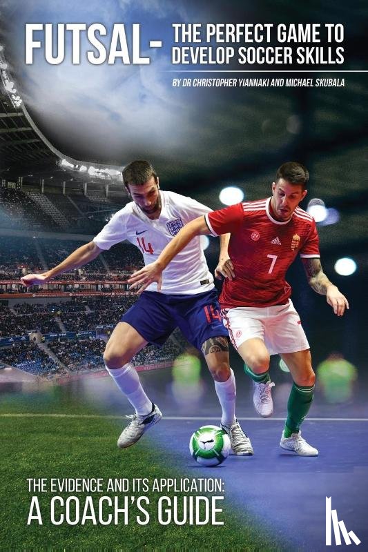 Yiannaki, Christopher, Skubala, Michael - Futsal - The Perfect Game to Develop Soccer Skills