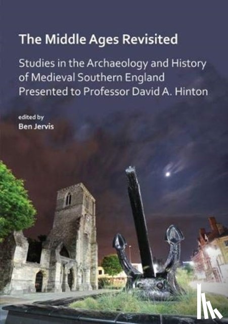  - The Middle Ages Revisited: Studies in the Archaeology and History of Medieval Southern England Presented to Professor David A. Hinton