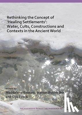  - Rethinking the Concept of ‘Healing Settlements’: Water, Cults, Constructions and Contexts in the Ancient World