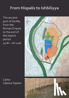  - From Hispalis to Ishbiliyya: The Ancient Port of Seville, from the Roman Empire to the End of the Islamic Period (45 BC - AD 1248)