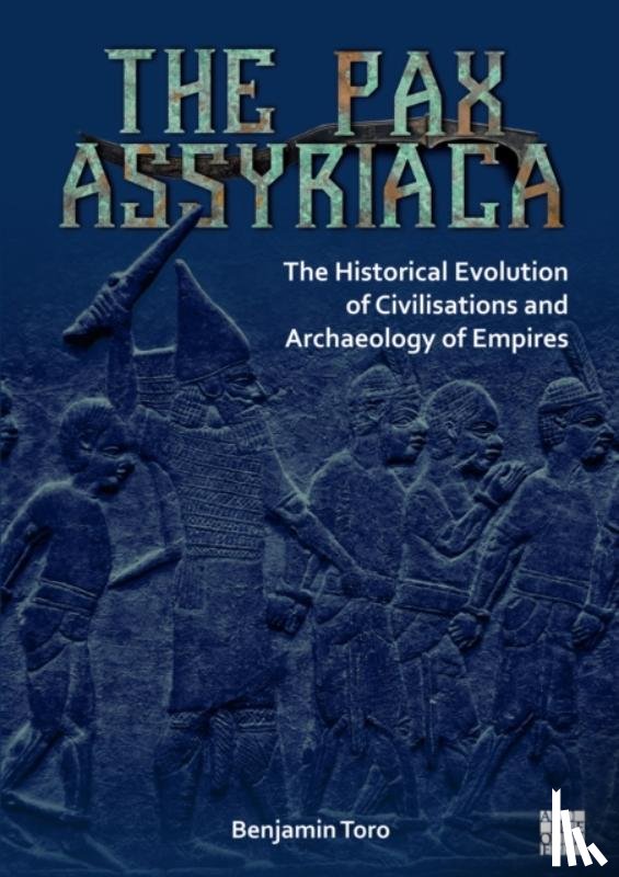 Toro, Benjamin - The Pax Assyriaca: The Historical Evolution of Civilisations and Archaeology of Empires