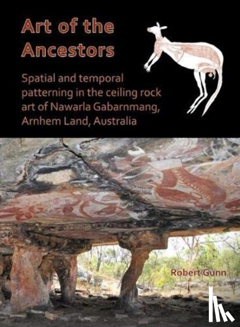 Gunn, Robert G. - Art of the Ancestors: Spatial and temporal patterning in the ceiling rock art of Nawarla Gabarnmang, Arnhem Land, Australia