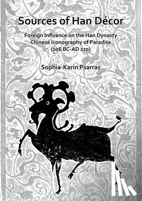 Psarras, Sophia-Karin - Sources of Han Decor: Foreign Influence on the Han Dynasty Chinese Iconography of Paradise (206 BC-AD 220)