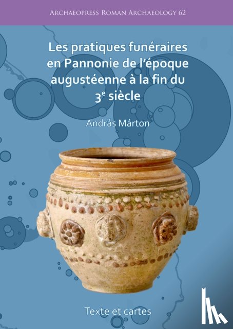 Marton, Andras - Les pratiques funeraires en Pannonie de l’epoque augusteenne a la fin du 3e siecle