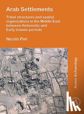 Pini, Nicolo - Arab Settlements: Tribal structures and spatial organizations in the Middle East between Hellenistic and Early Islamic periods