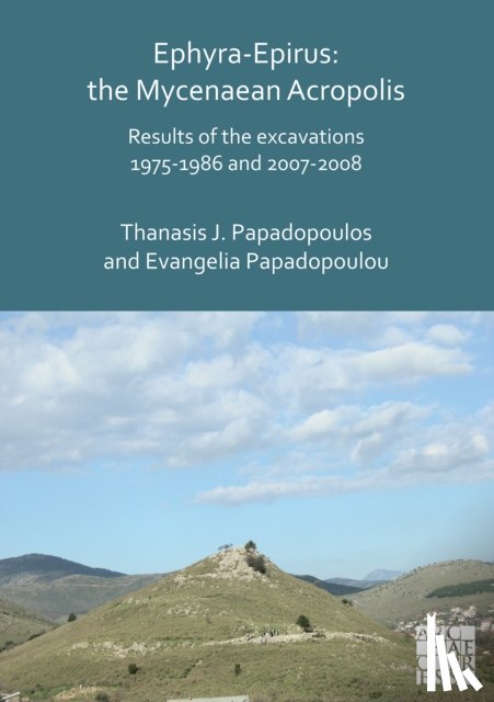 Papadopoulos, Thanasis I., Papadopoulou, Evangelia - Ephyra-Epirus: The Mycenaean Acropolis
