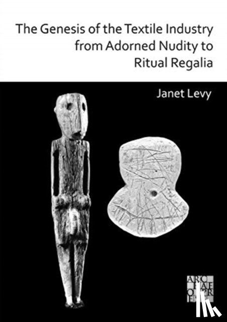 Levy, Janet - The Genesis of the Textile Industry from Adorned Nudity to Ritual Regalia: The Changing Role of Fibre Crafts and Their Evolving Techniques of Manufacture in the Ancient Near East from the Natufian to the Ghassulian