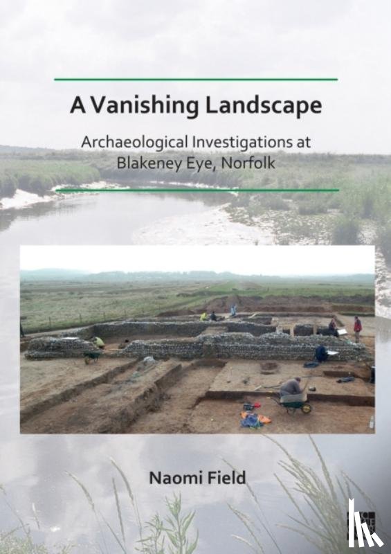 Field, Naomi (Senior Archaeological Consultant, Prospect Archaeology Ltd) - A Vanishing Landscape: Archaeological Investigations at Blakeney Eye, Norfolk