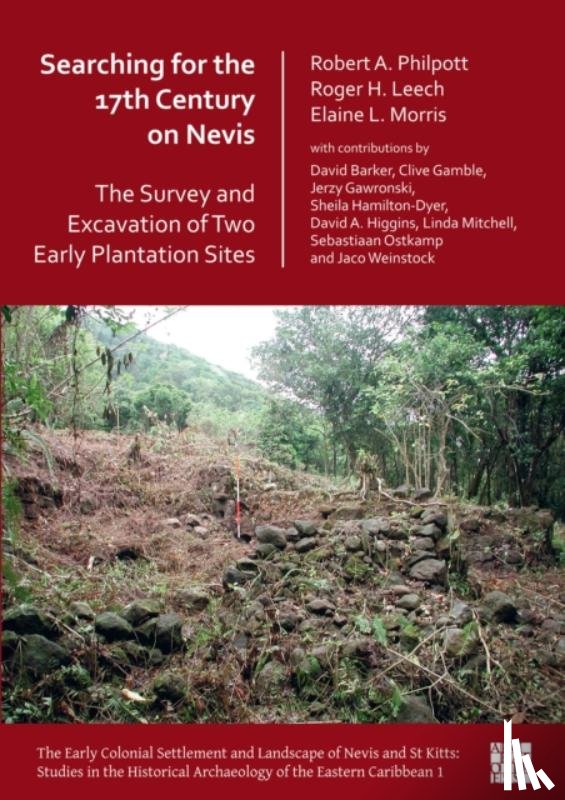 Philpott, Dr Robert, Leech, Professor Roger, Morris, Dr Elaine L. - Searching for the 17th Century on Nevis: The Survey and Excavation of Two Early Plantation Sites