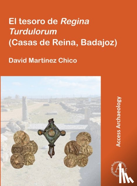 Martinez Chico, David - El tesoro de Regina Turdulorum (Casas de Reina, Badajoz)