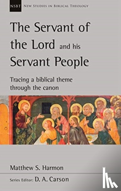 Harmon, Matthew S. - The Servant of the Lord and his Servant People: Tracing A Biblical Theme Through The Canon