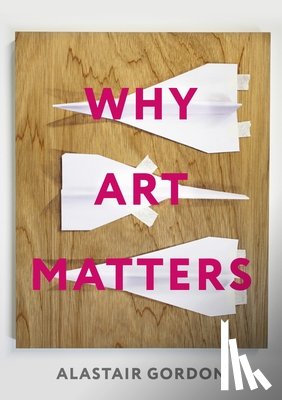 Gordon, Alastair - Why Art Matters