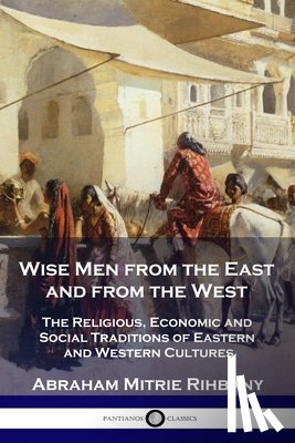 Rihbany, Abraham Mitrie - Wise Men from the East and from the West