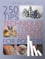 Atkin, Jacqui - 250 Tips, Techniques and Trade Secrets for Potters