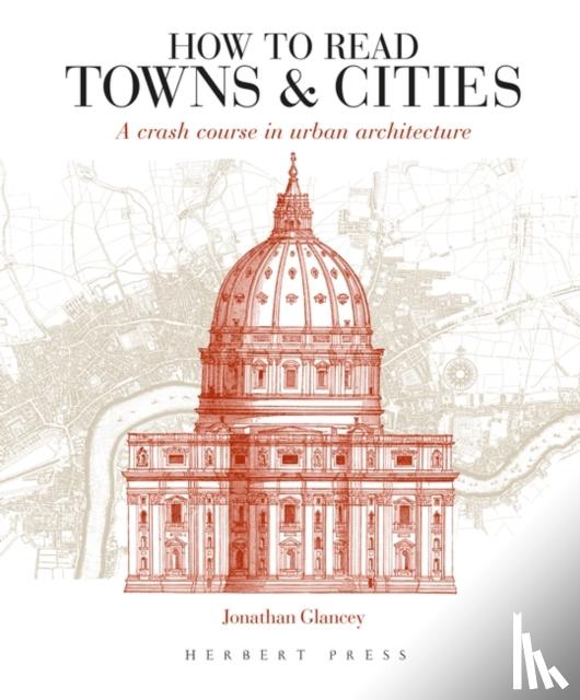 Glancey, Jonathan - How to Read Towns and Cities