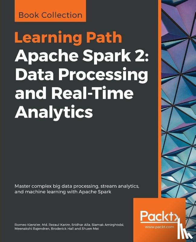 Kienzler, Romeo, Karim, Md. Rezaul, Alla, Sridhar, Amirghodsi, Siamak - Apache Spark 2: Data Processing and Real-Time Analytics