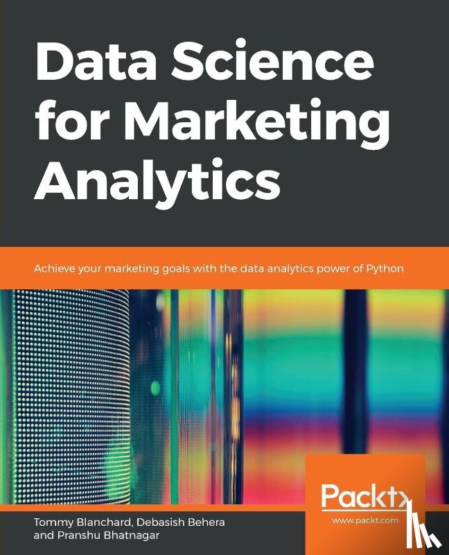 Blanchard, Tommy, Behera, Debasish, Bhatnagar, Pranshu - Data Science for Marketing Analytics