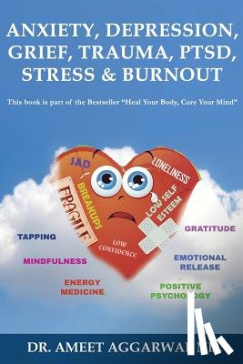 Aggarwal Nd, Ameet - Anxiety, Depression, Grief, Trauma, Ptsd, Stress & Burnout: Emotional Release, Positive Psychology, Mindfulness, Tapping, Gratitude & Energy Medicine