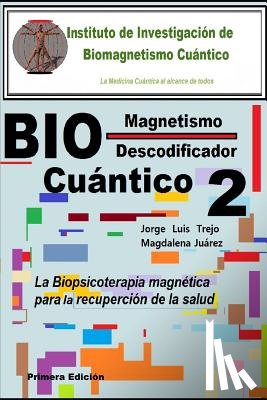 Trejo, Jorge Luis - Biomagnetismo Cuántico Descodificador 2: La Biopsicoterapia magnética para la recuperación de la salud