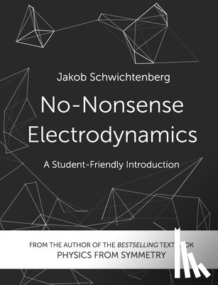 Schwichtenberg, Jakob - No-Nonsense Electrodynamics: A Student Friendly Introduction