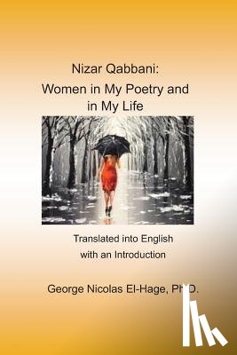 El-Hage, George Nicolas - Nizar Qabbani: Women in My Poetry and in My Life: Translated into English with an Introduction