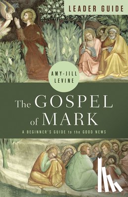 Levine, Amy-Jill - The Gospel of Mark Leader Guide: A Beginner's Guide to the Good News