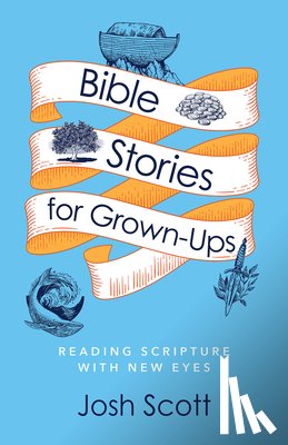 Scott, Josh - Bible Stories for Grown-Ups: Reading Scripture with New Eyes