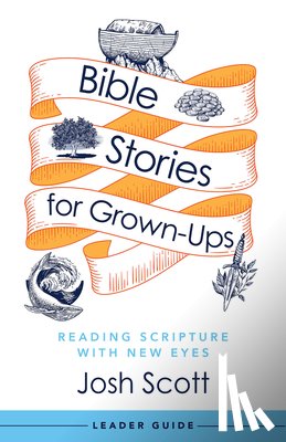 Scott, Josh - Bible Stories for Grown-Ups Leader Guide: Reading Scripture with New Eyes