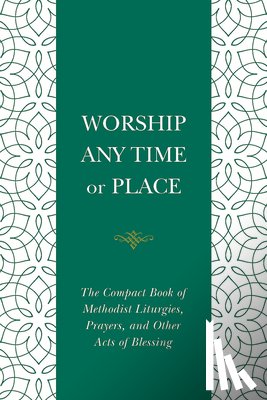 Cowan, Nelson - Worship Any Time or Place: The Compact Book of Methodist Liturgies, Prayers, and Other Acts of Blessing