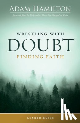 Hamilton, Adam - Wrestling with Doubt, Finding Faith Leader Guide