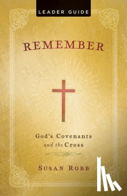 Robb, Susan - Remember Leader Guide: God's Covenants and the Cross