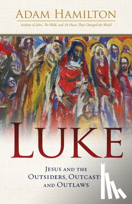 Hamilton, Adam - Luke: Jesus and the Outsiders, Outcasts, and Outlaws