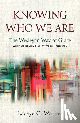 Warner, Laceye C. - Knowing Who We Are: The Wesleyan Way of Grace