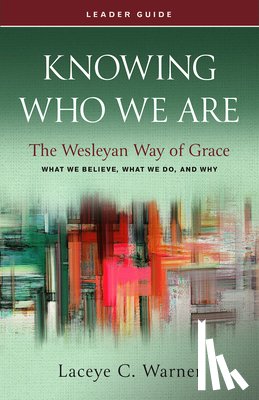 Warner, Laceye C. - Knowing Who We Are Leader Guide: The Wesleyan Way of Grace