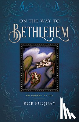 Fuquay, Rob - On the Way to Bethlehem: An Advent Study