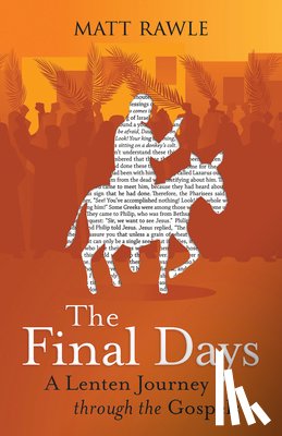 Rawle, Matt - The Final Days: A Lenten Journey Through the Gospels