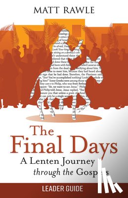 Rawle, Matt - The Final Days Leader Guide: A Lenten Journey Through the Gospels