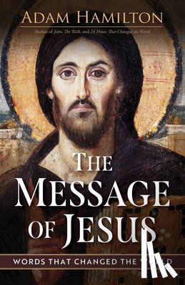 Hamilton, Adam - The Message of Jesus: Words That Changed the World