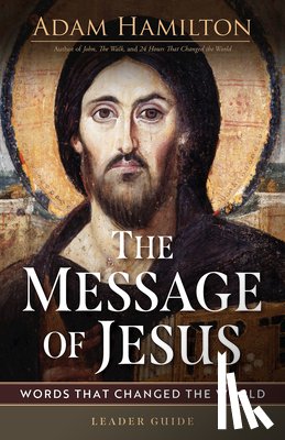 Hamilton, Adam - The Message of Jesus Leader Guide: Words That Changed the World